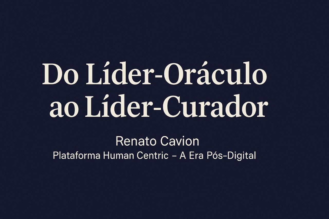 Do Líder-Oráculo ao Líder-Curador: A Nova Essência da Liderança na Era Pós-Digital
